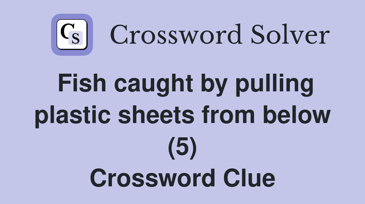 Fish caught by pulling plastic sheets from below (5) Crossword Clue